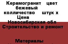 Керамогранит , цвет, бежевый 60*60, колличество 60 штук х › Цена ­ 10 000 - Новосибирская обл. Строительство и ремонт » Материалы   . Новосибирская обл.